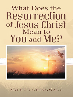 cover image of What Does the Resurrection of Jesus Christ Mean to You and Me?